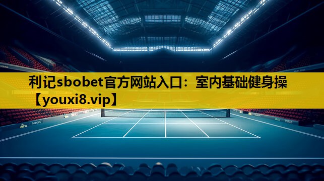利记sbobet官方网站入口：室内基础健身操