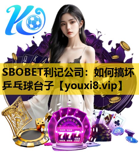 SBOBET利记公司：如何搞坏乒乓球台子