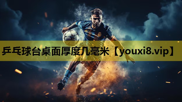乒乓球台桌面厚度几毫米