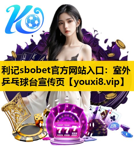 利记sbobet官方网站入口：室外乒乓球台宣传页