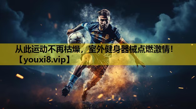 从此运动不再枯燥，室外健身器械点燃激情！