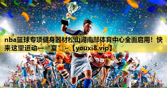 nba篮球专项健身器材松山湖南部体育中心全面启用！快来这里运动一“夏”~