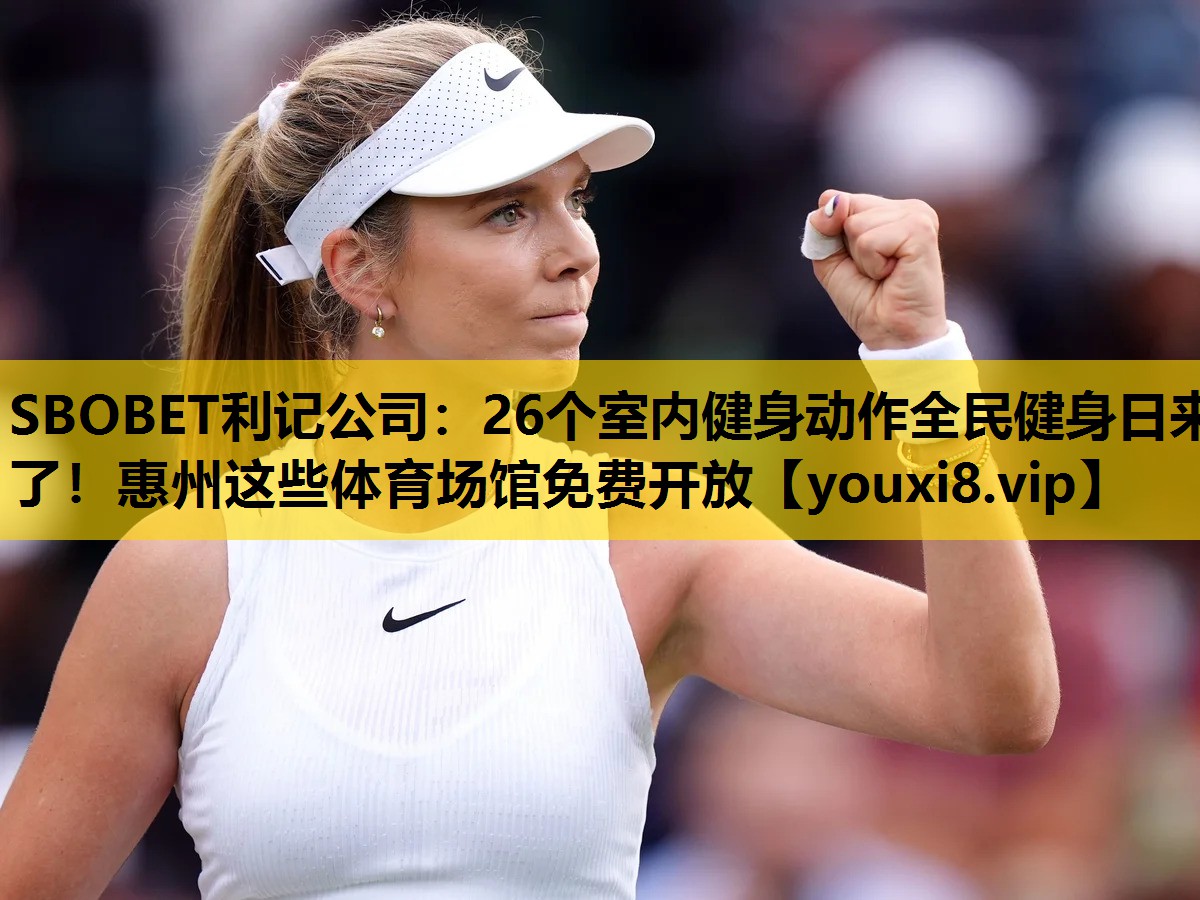 SBOBET利记公司：26个室内健身动作全民健身日来了！惠州这些体育场馆免费开放