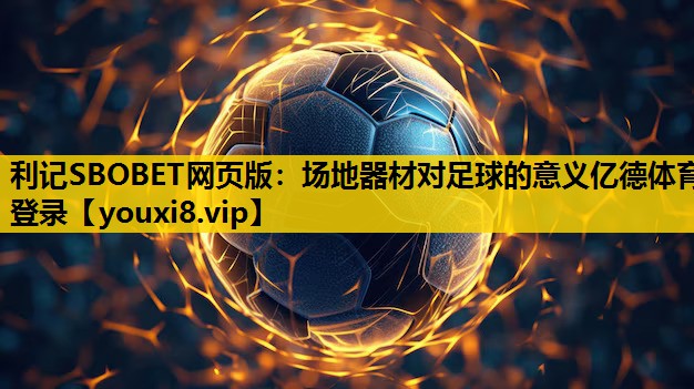 利记SBOBET网页版：场地器材对足球的意义亿德体育登录