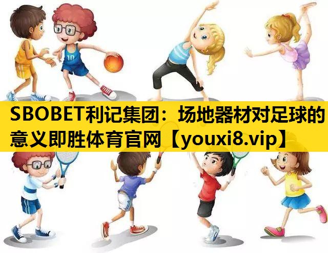 SBOBET利记集团：场地器材对足球的意义即胜体育官网