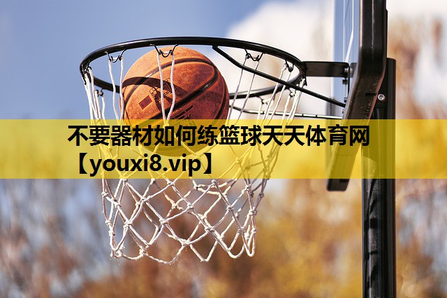 不要器材如何练篮球天天体育网
