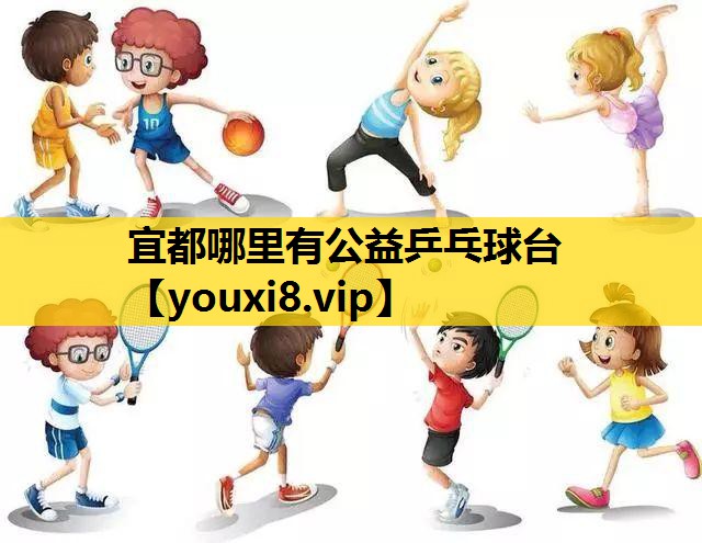 宜都哪里有公益乒乓球台