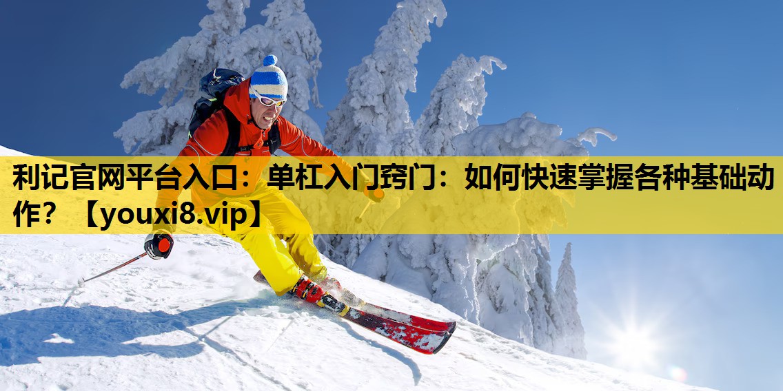 单杠入门窍门：如何快速掌握各种基础动作？