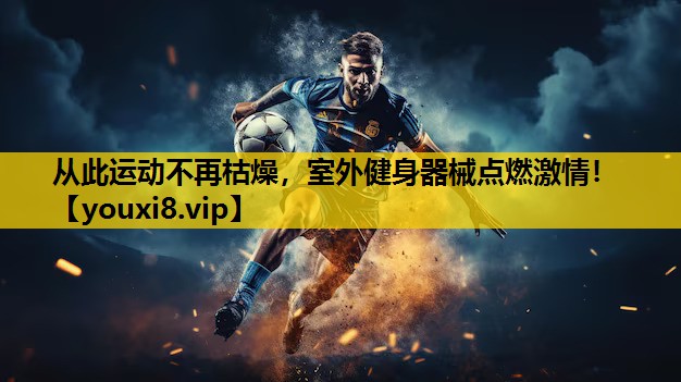 从此运动不再枯燥，室外健身器械点燃激情！