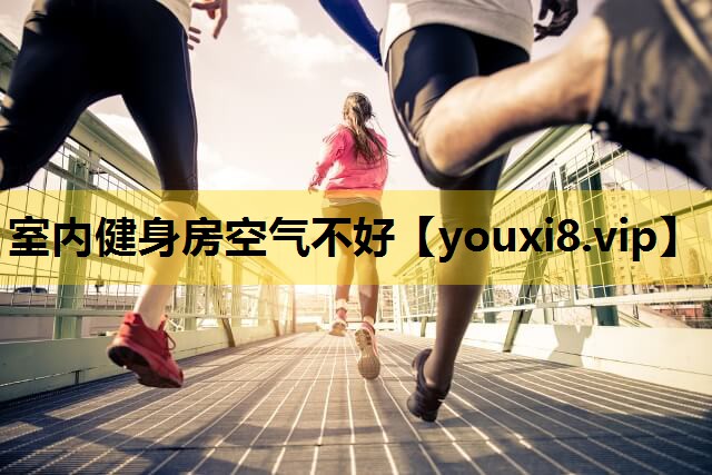 室内健身房空气不好