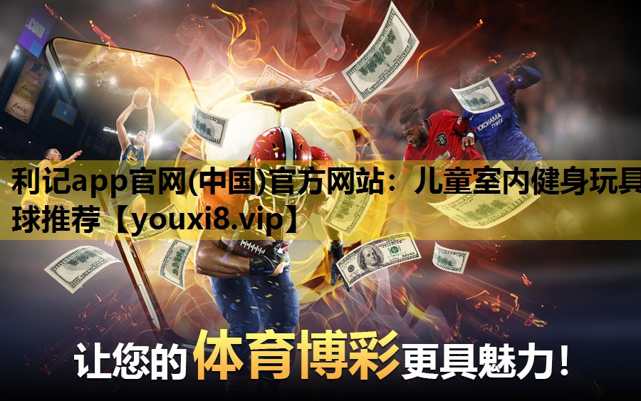 利记app官网(中国)官方网站：儿童室内健身玩具球推荐