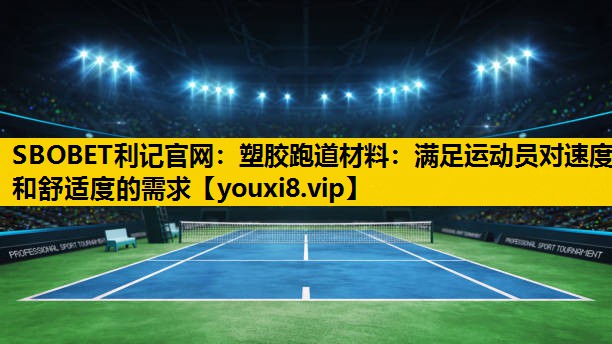塑胶跑道材料：满足运动员对速度和舒适度的需求