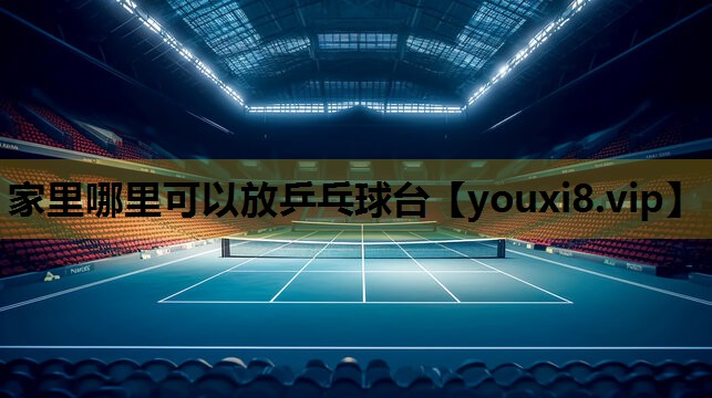 家里哪里可以放乒乓球台