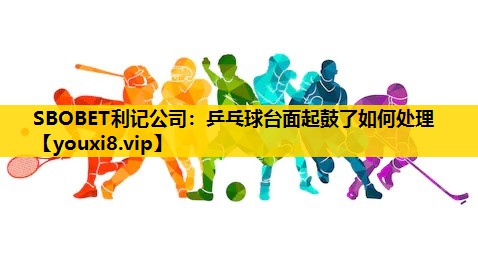 乒乓球台面起鼓了如何处理